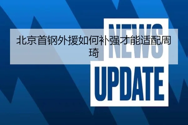 北京首钢外援如何补强才能适配周琦